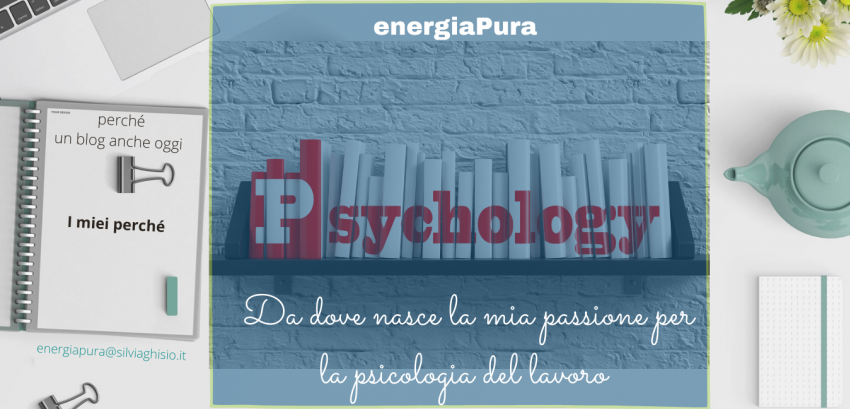 Da dove nasce la mia passione per la psicologia applicata al mondo del lavoro.